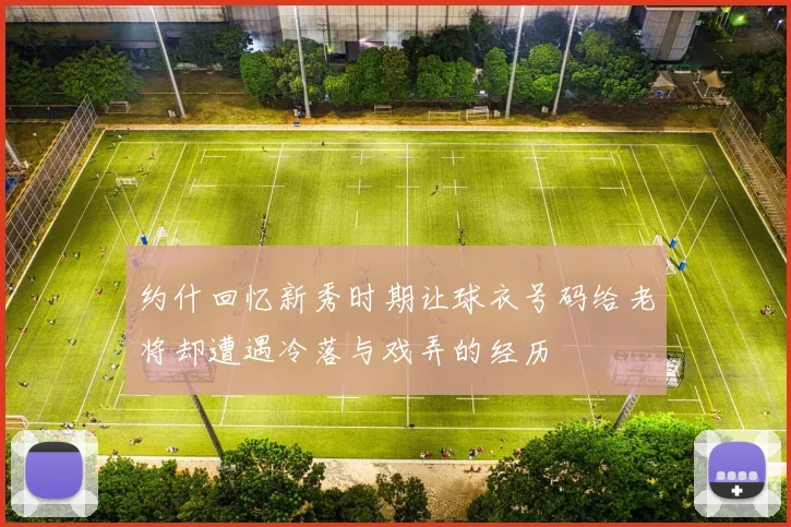 约什回忆新秀时期让球衣号码给老将却遭遇冷落与戏弄的经历